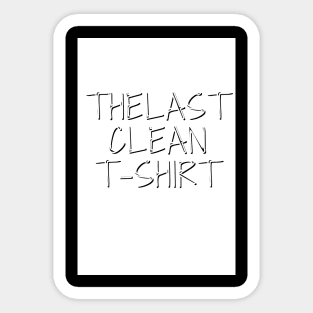 The Last Clean T-shirt Sticker